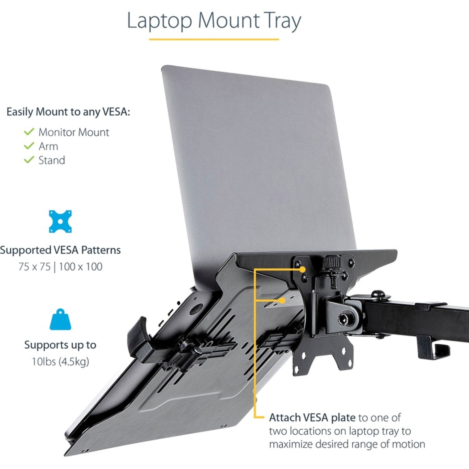 StarTech.com VESA Laptop Tray, Adjustable Monitor Arm Laptop Tray, Secures Notebooks up to 4.5kg (9.9lb), 75x75 & 100x100 VESA, Ventilated - Image 6